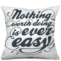 Nothing Worth Doing Is Ever Easy Pillows 41335281