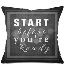 Start Before You Are Ready Pillows 101548458